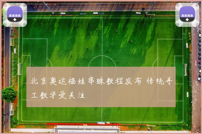 北京奥运福娃串珠教程发布 传统手工教学受关注
