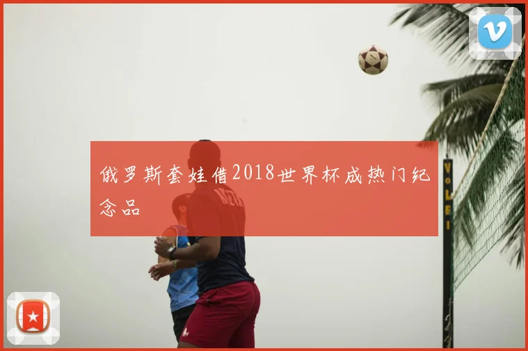 俄罗斯套娃借2018世界杯成热门纪念品