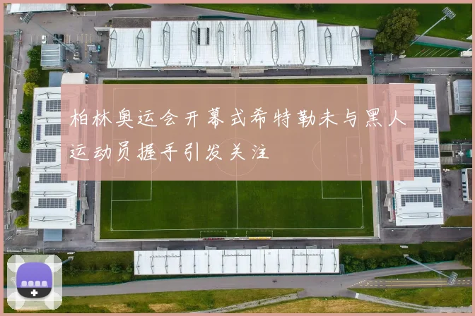 柏林奥运会开幕式希特勒未与黑人运动员握手引发关注