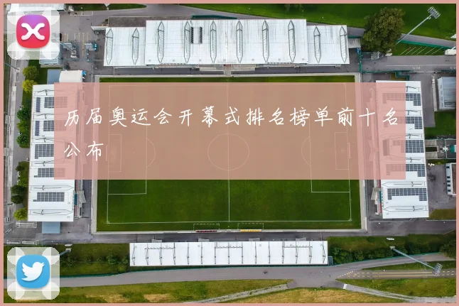 历届奥运会开幕式排名榜单前十名公布