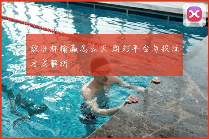 欧洲杯输赢怎么买 购彩平台与投注方式解析