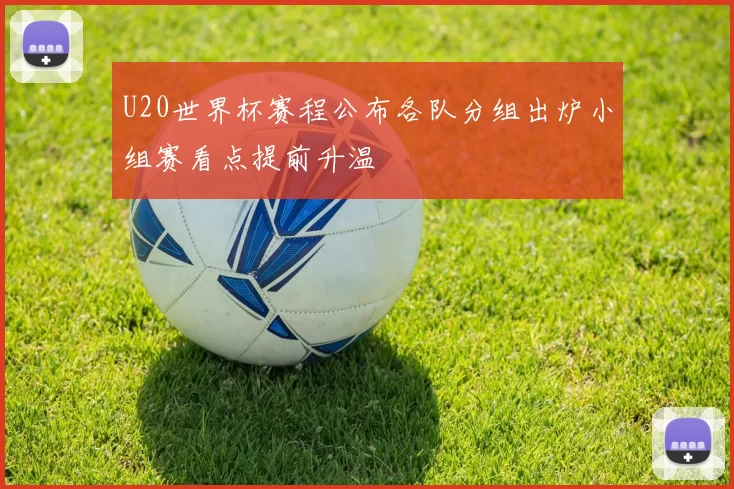 U20世界杯赛程公布各队分组出炉小组赛看点提前升温